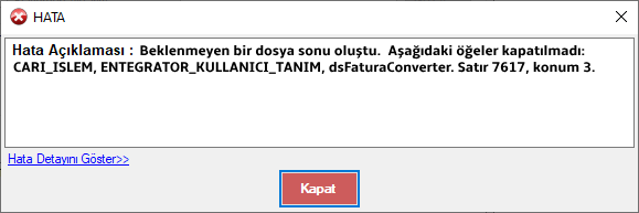 Beklenmeyen bir dosya sonu oluştu.  Aşağıdaki öğeler kapatılmadı: CARI_ISLEM, ENTEGRATOR_KULLANICI_TANIM, dsFaturaConverter. Satır 7617, konum 3.