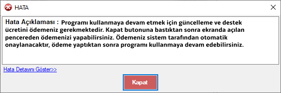 Programı kullanmaya devam etmek için güncelleme ve destek ücretini ödemeniz gerekmektedir. Kapat butonuna bastıktan sonra ekranda açılan pencereden ödemenizi yapabilirsiniz. Ödemeniz sistem tarafından otomatik onaylanacaktır, ödeme yaptıktan sonra programı kullanmaya devam edebilirsiniz.